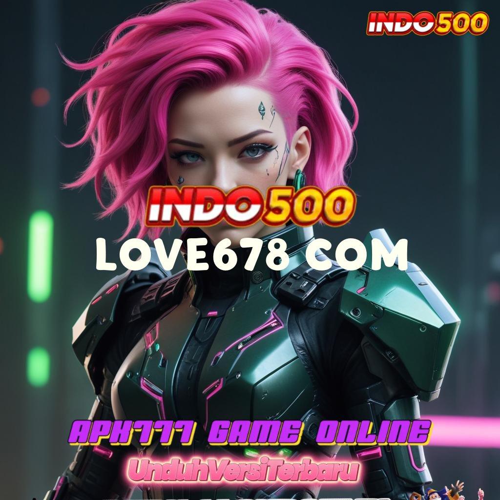 LOVE678 COM ® lucky spin menumpuk customer peluang menang besar