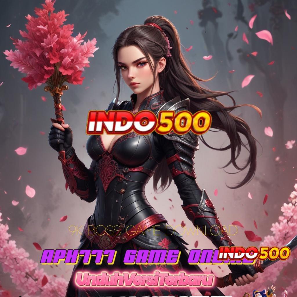 9K BOSS GAME DOWNLOAD | kekayaan yang pasti akan datang