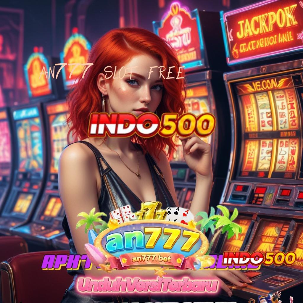 AN777 SLOT FREE ⚌ bonus event jackpot tiada henti tiap putaran