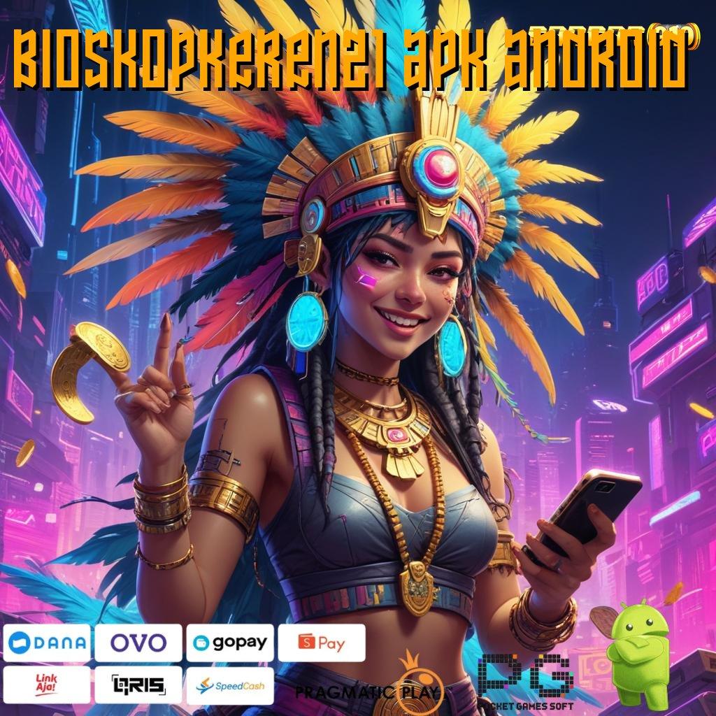 BIOSKOPKEREN21 APK ANDROID @ rekomendasi mesin yang penuh keceriaan