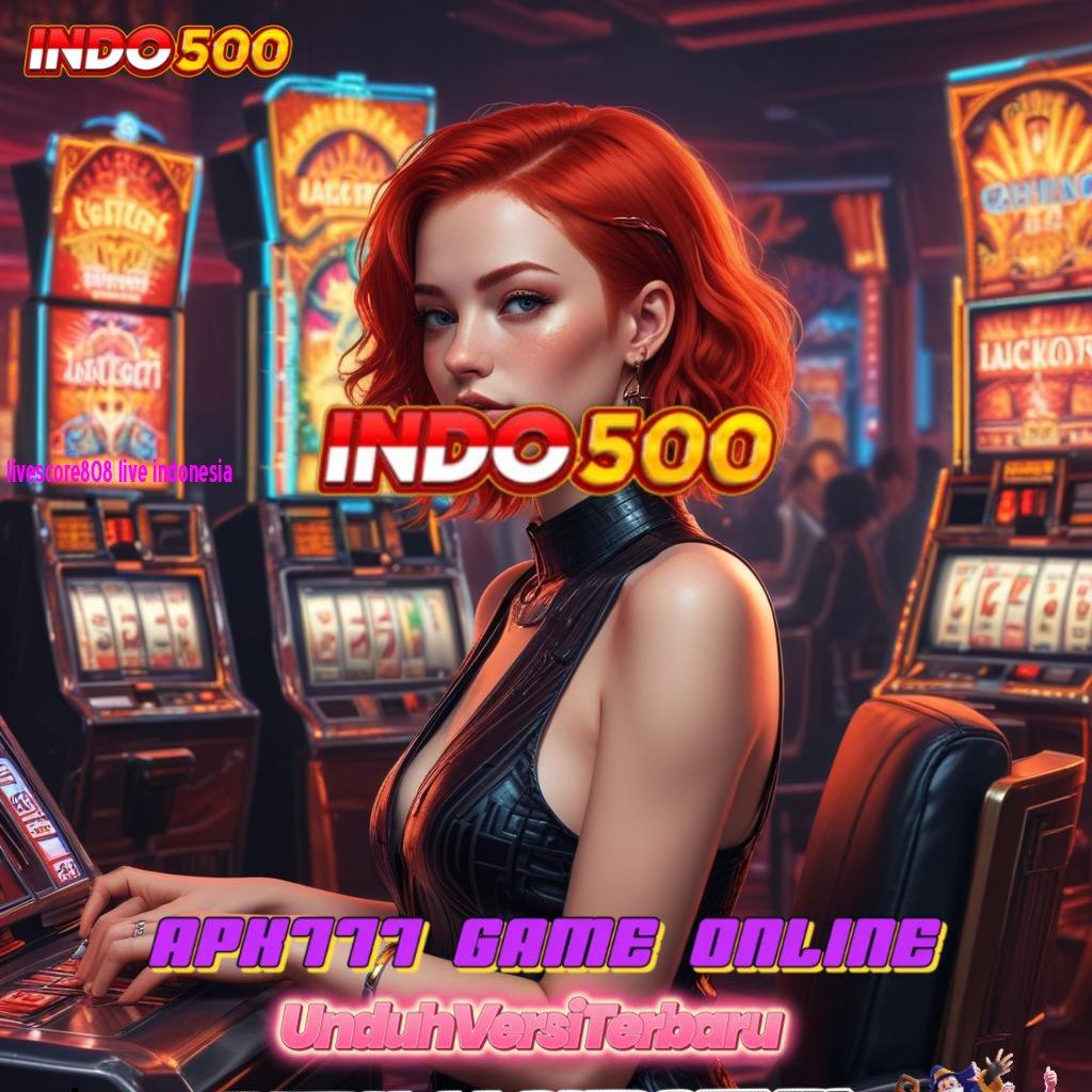 LIVESCORE808 LIVE INDONESIA ✧ slot gacor seluruh jagad raya