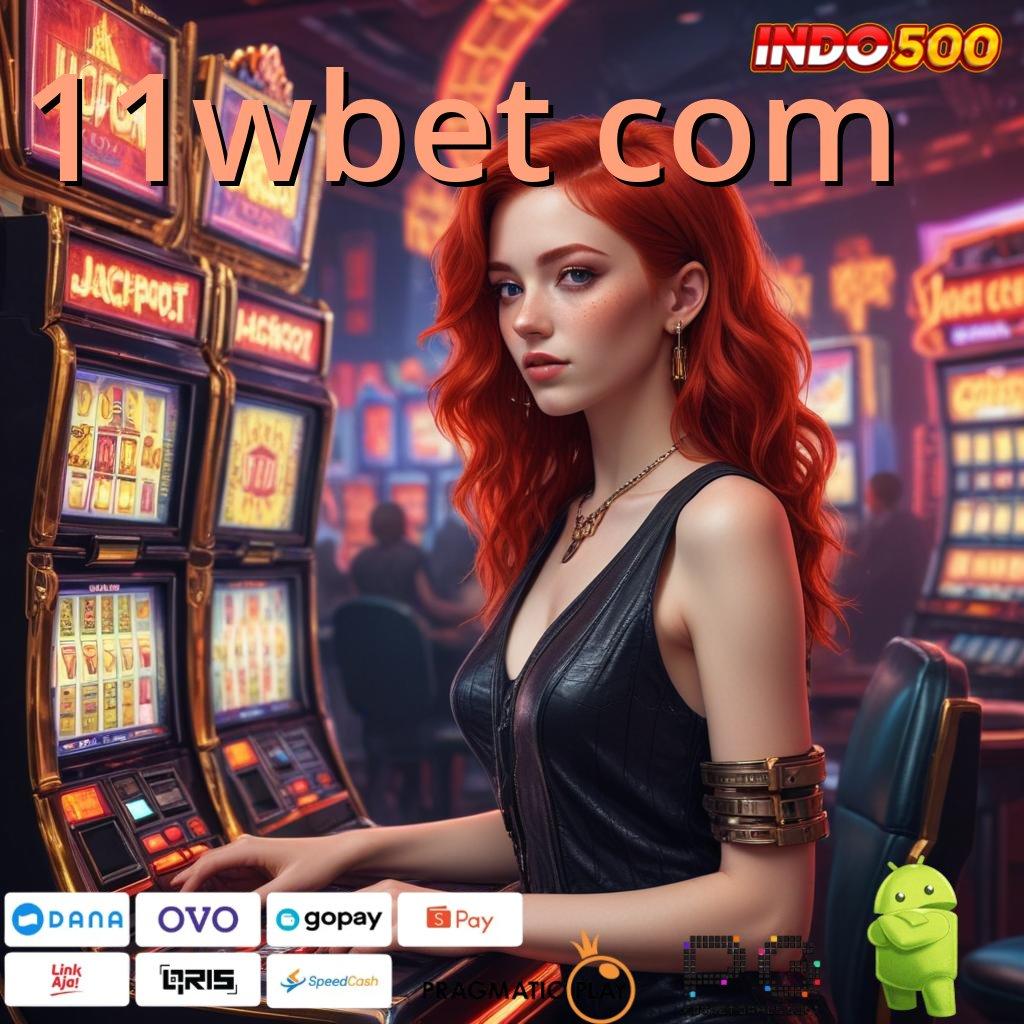 11WBET COM tarik tunai lancar terus