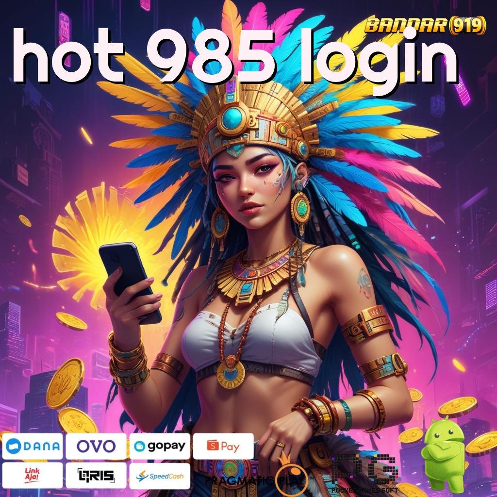 HOT 985 LOGIN , membantu proses mudah cepat dan terbiasa