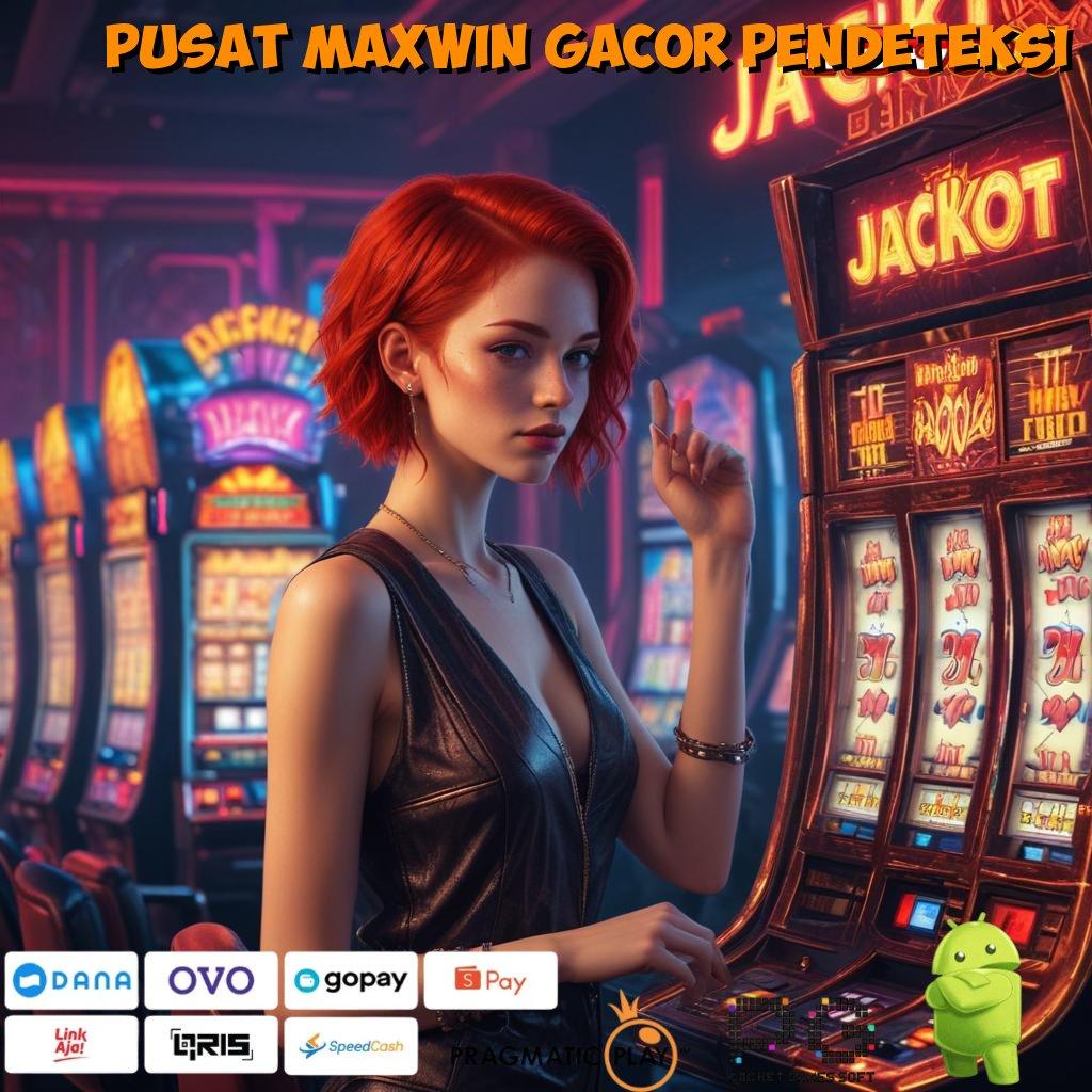 PUSAT MAXWIN GACOR PENDETEKSI Top Up Jackpot Instan Tanpa Kendala