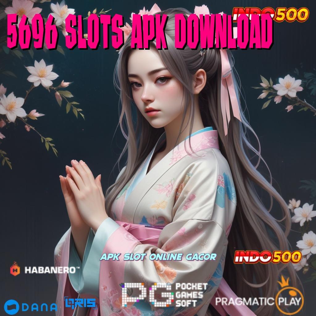 5696 SLOTS APK DOWNLOAD , Versi Terbaru Android iOS RTP Pelat