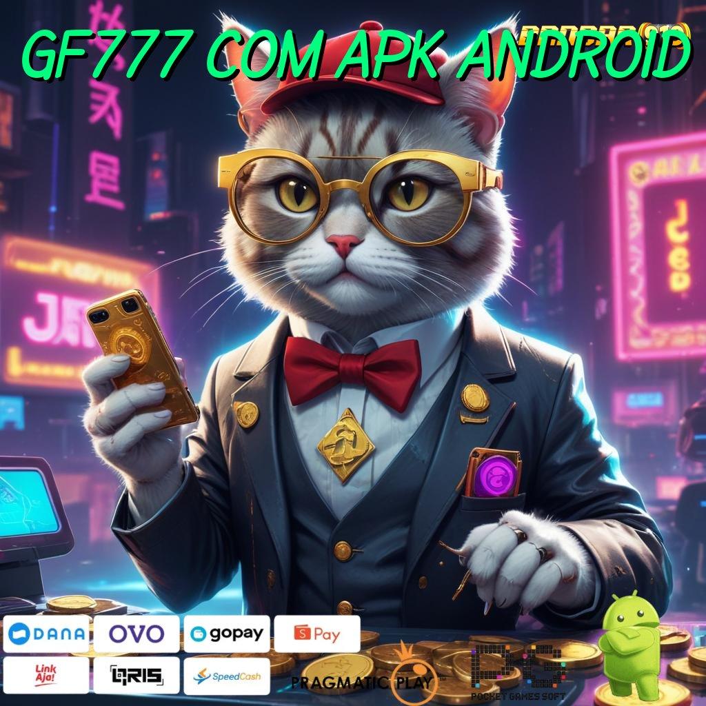 GF777 COM APK ANDROID @ kejutan spin cepat kaya gacor mulus