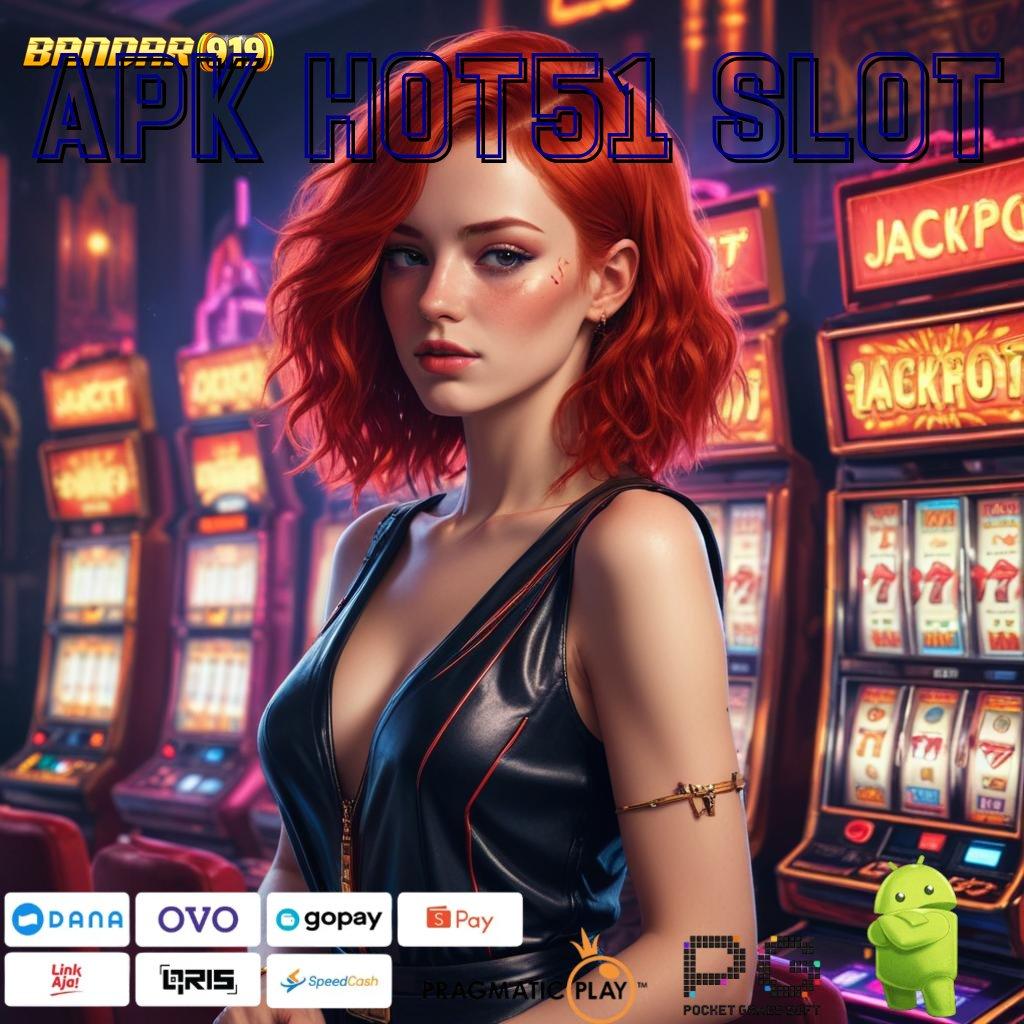 APK HOT51 SLOT , Menang Otomatis Dinegara Sendiri WD Gak Perlu Tunggu