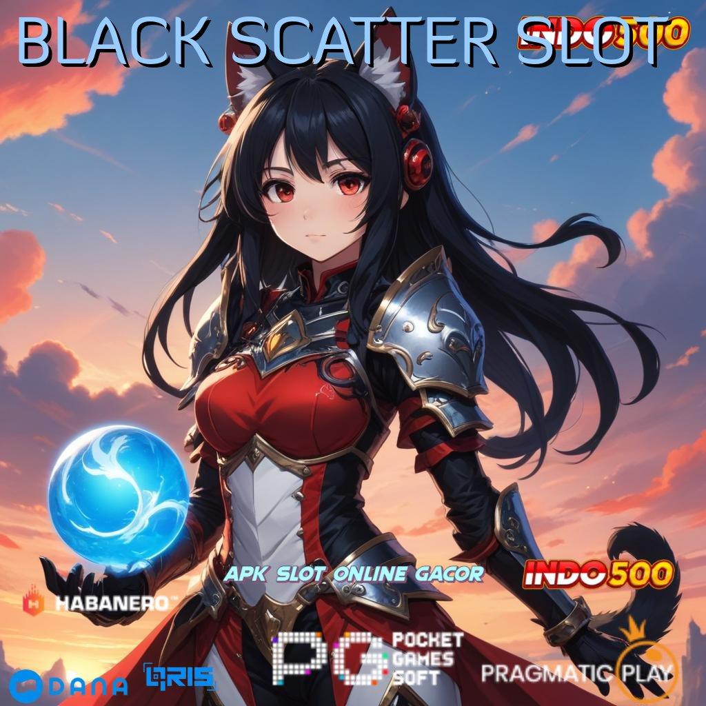 BLACK SCATTER SLOT 🔥 edisi terbaik