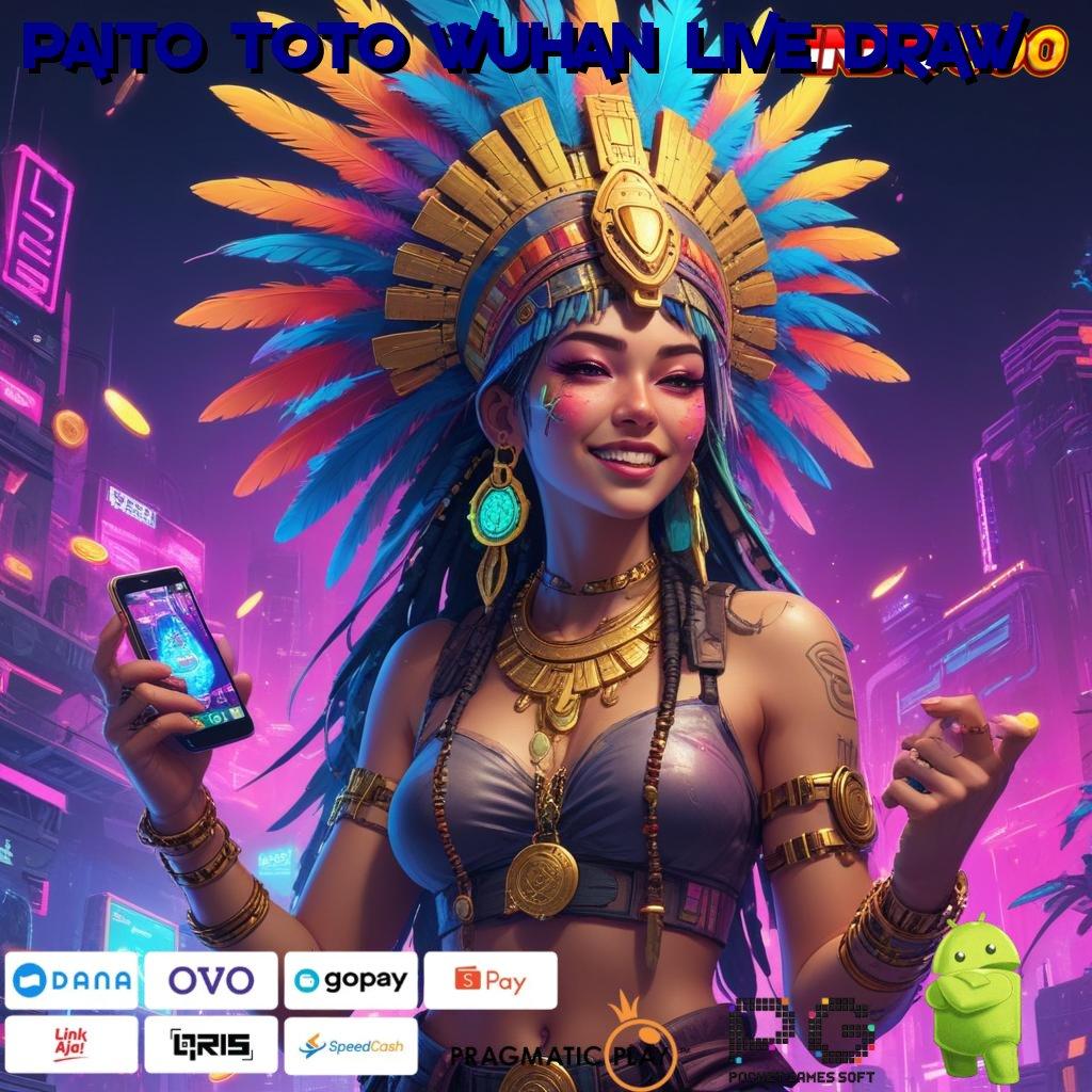 PAITO TOTO WUHAN LIVE DRAW Sistem Deposit Praktis untuk Bonus Langsung