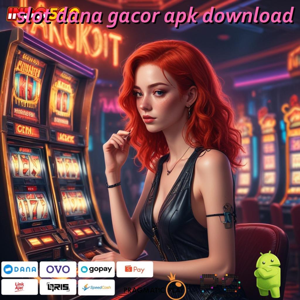 SLOT DANA GACOR APK DOWNLOAD Versi Jackpot Instan Terpercaya