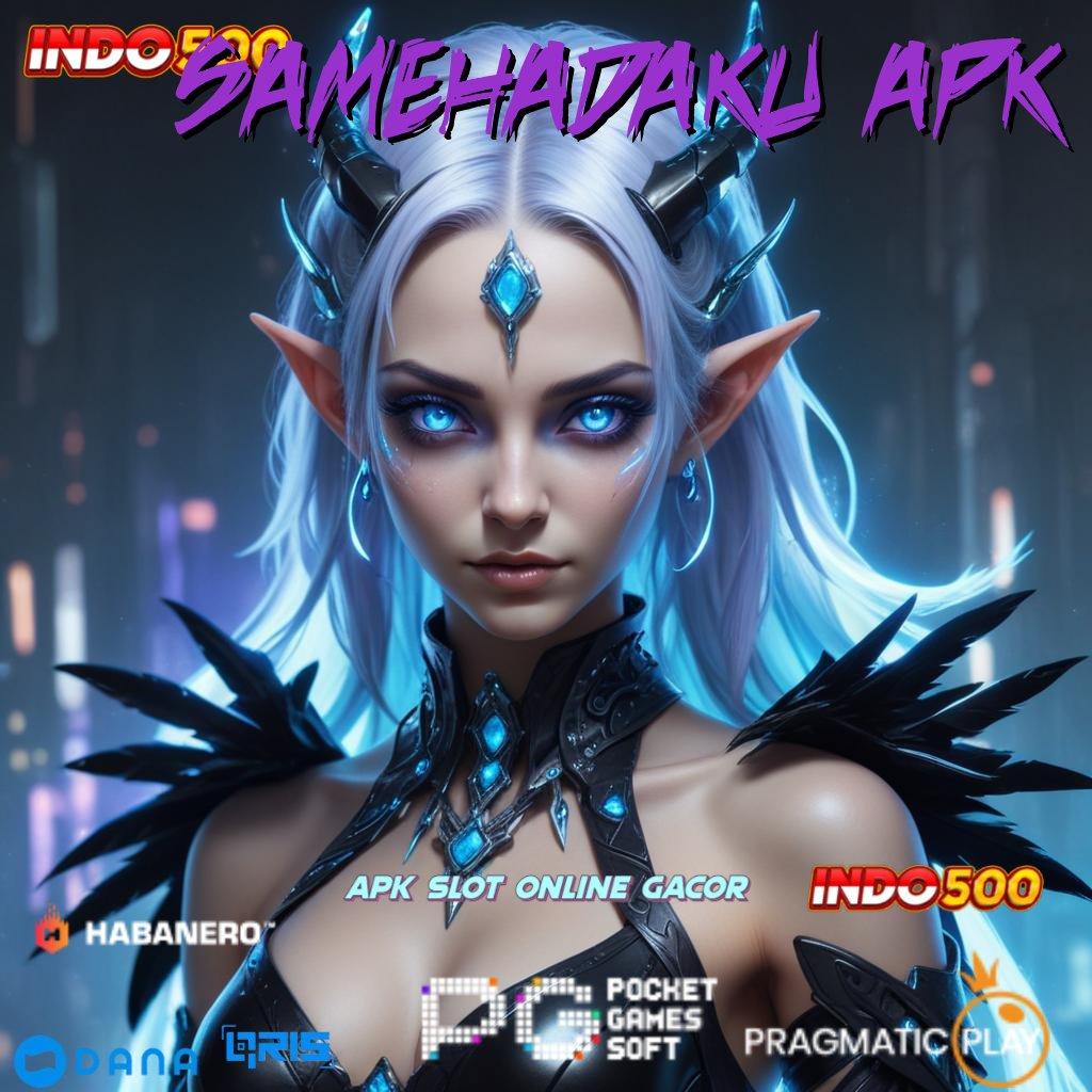 SAMEHADAKU APK ⚡ depo mudah 15k mesin cuan tanpa batas