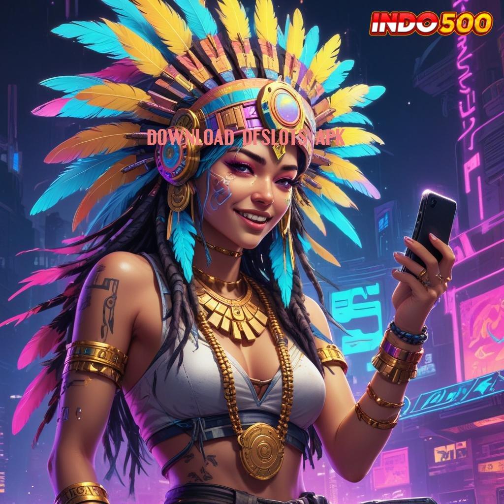 DOWNLOAD DFSLOTS APK aplikasi bermain Pt 777 gratis untuk android & ios, mudah login