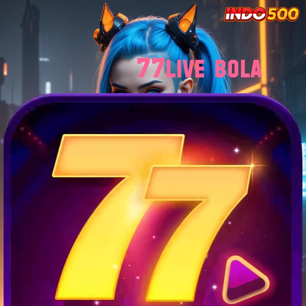 77LIVE BOLA ↦ Spin Baru Penuh Semangat Versi RTP Tinggi