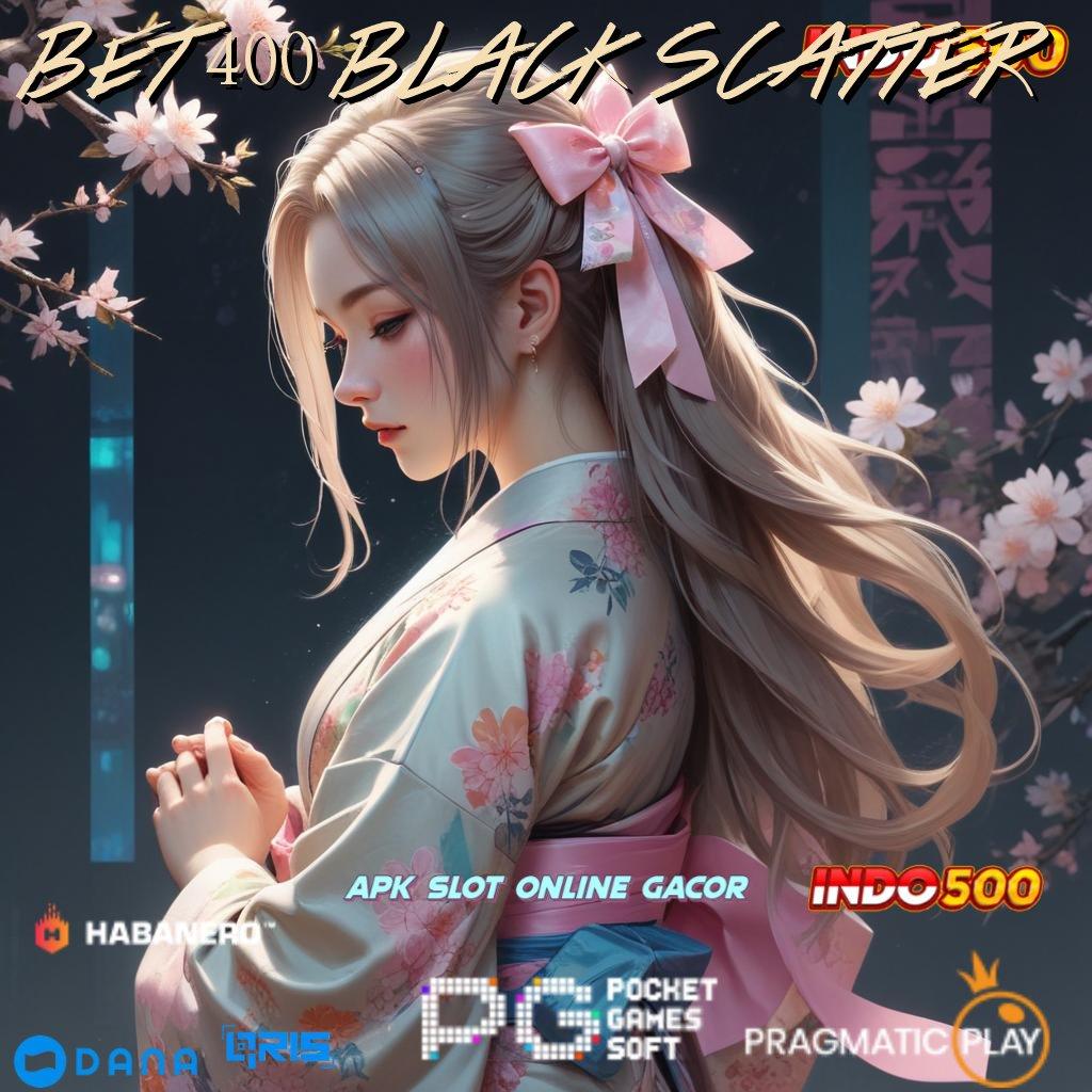 BET 400 BLACK SCATTER > peluang menang besar kaya putar