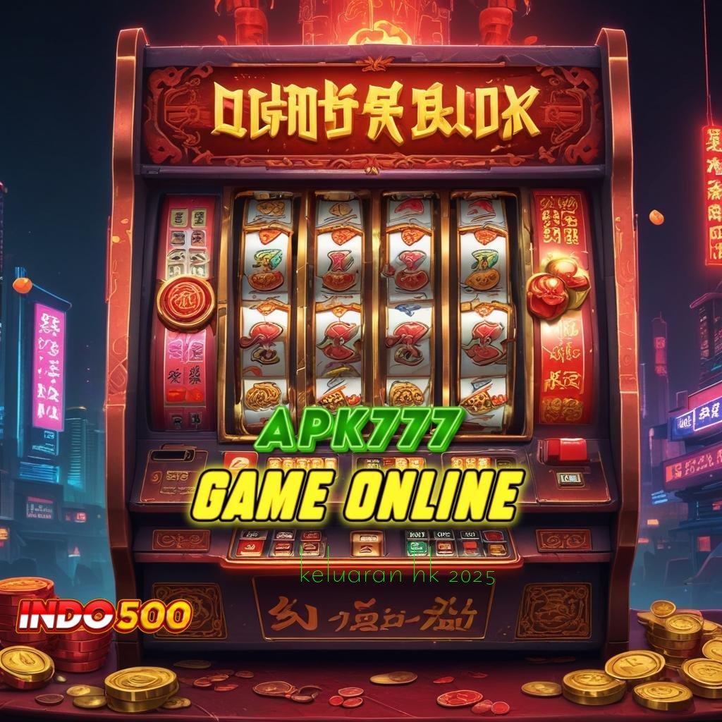 KELUARAN HK 2025 Dp Langsung Wd 15k Slot Idr 777 APK 2025 dengan Keajaiban