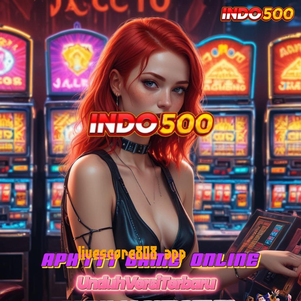 LIVESCORE808 APP ⚌ kualitas terbaik slot gacor auto menang