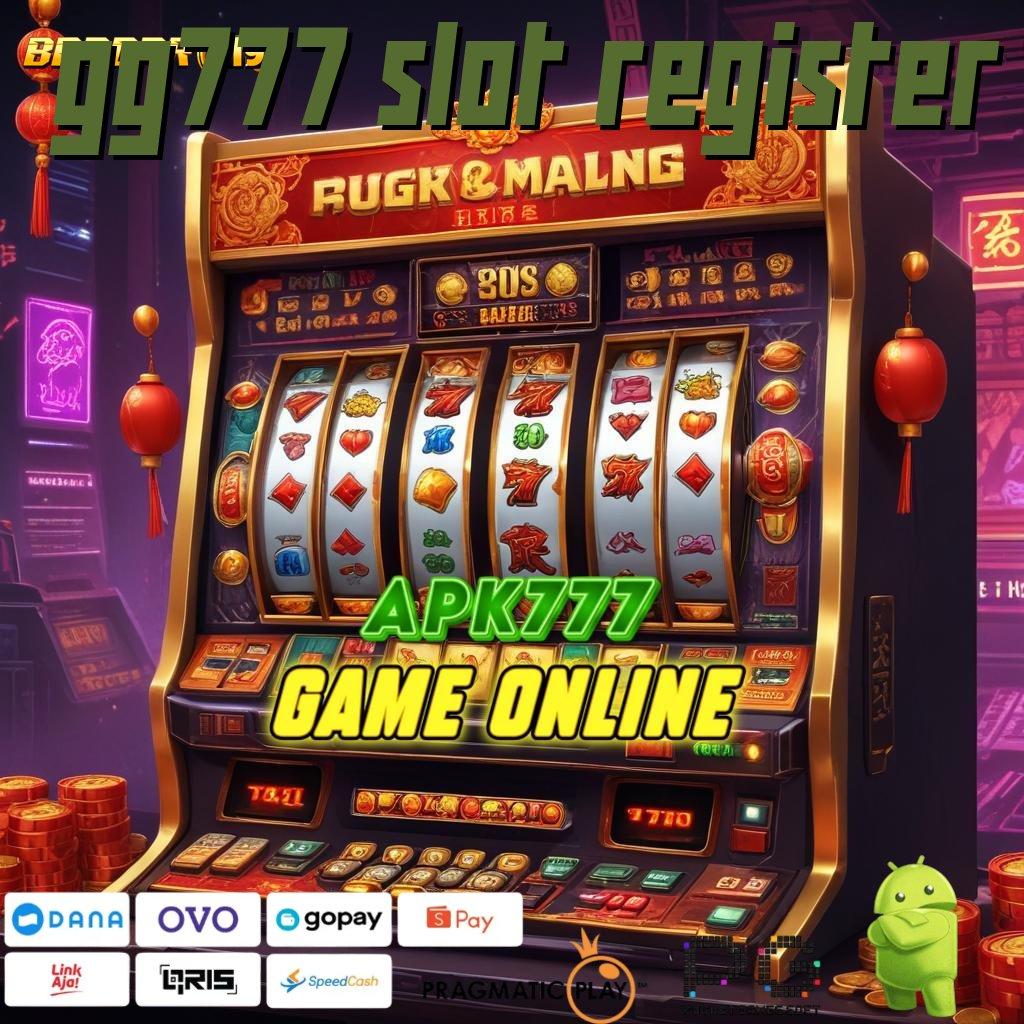 GG777 SLOT REGISTER : pesen sekarang keberuntungan langsung di tangan