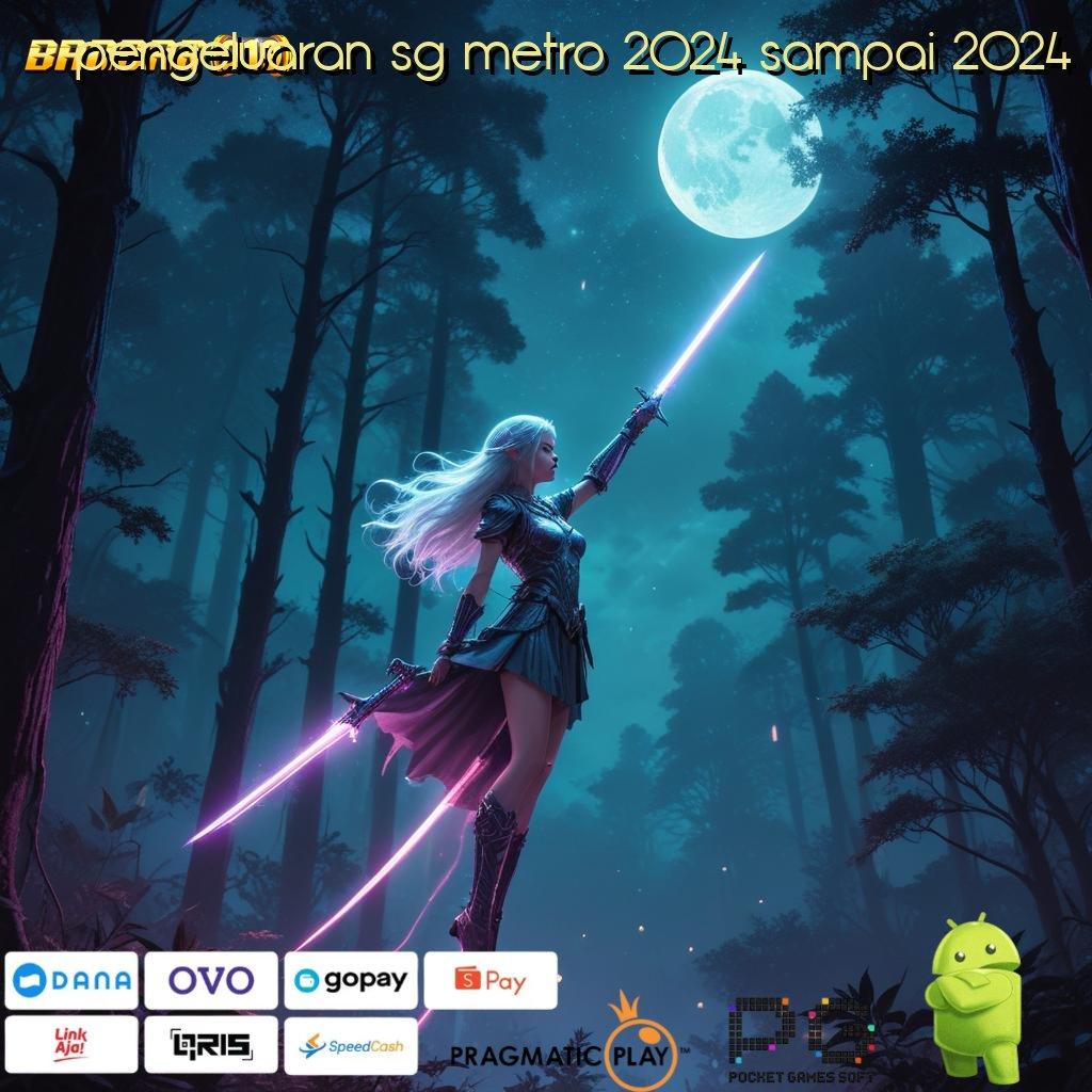 PENGELUARAN SG METRO 2024 SAMPAI 2024 , portal informasi maxwin di tangan anda