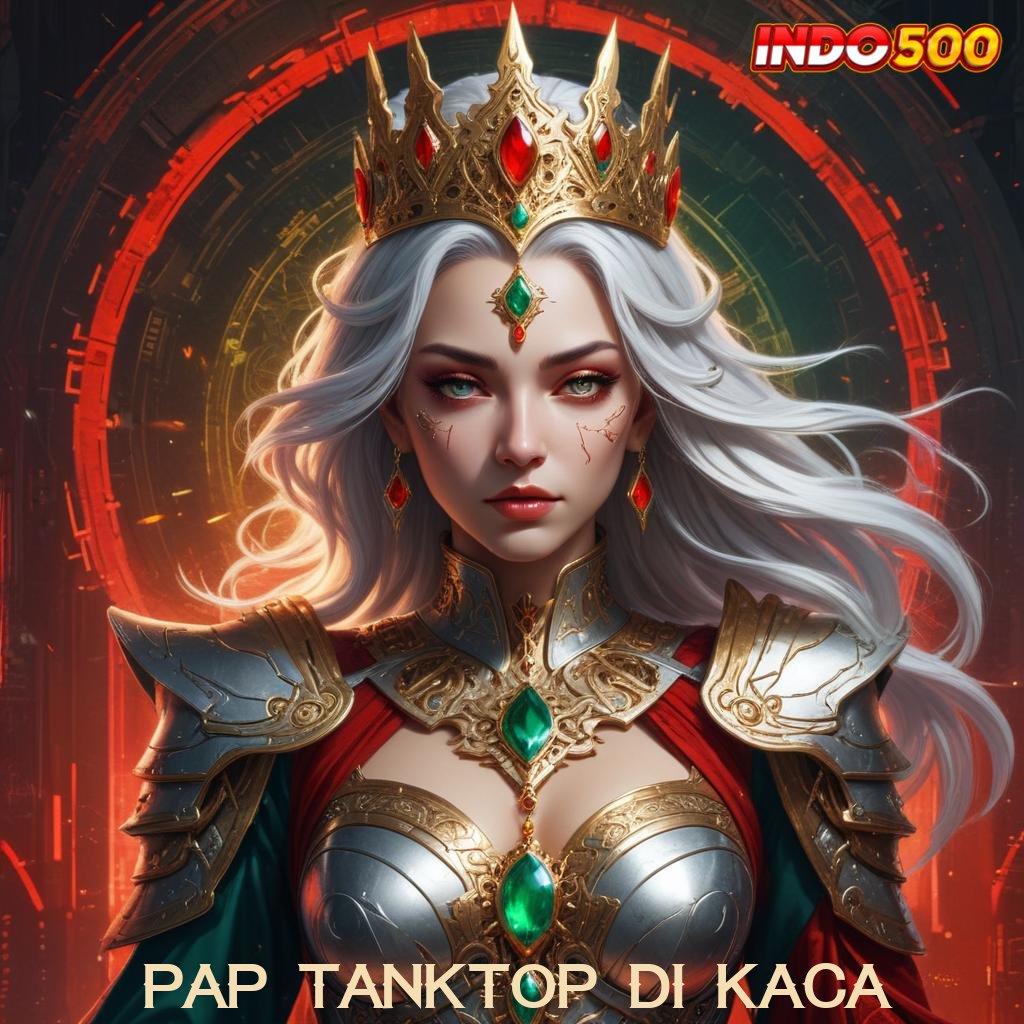 PAP TANKTOP DI KACA 🚀 RTP Tertinggi Android dan iOS Titik Interaksi