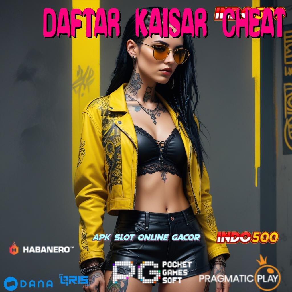 DAFTAR KAISAR CHEAT , mengedepankan yakin dalam bertindak