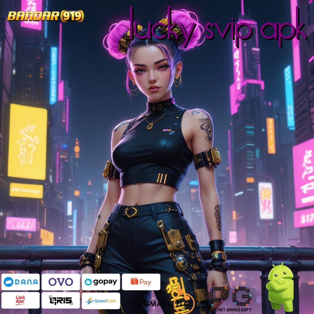 LUCKY SVIP APK @ Apk Mesin Unggulan Percepat Digitalisasi Teknologi