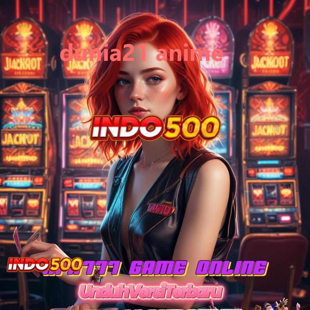 DUNIA21 ANIME 🐉 slot kemenangan puncak