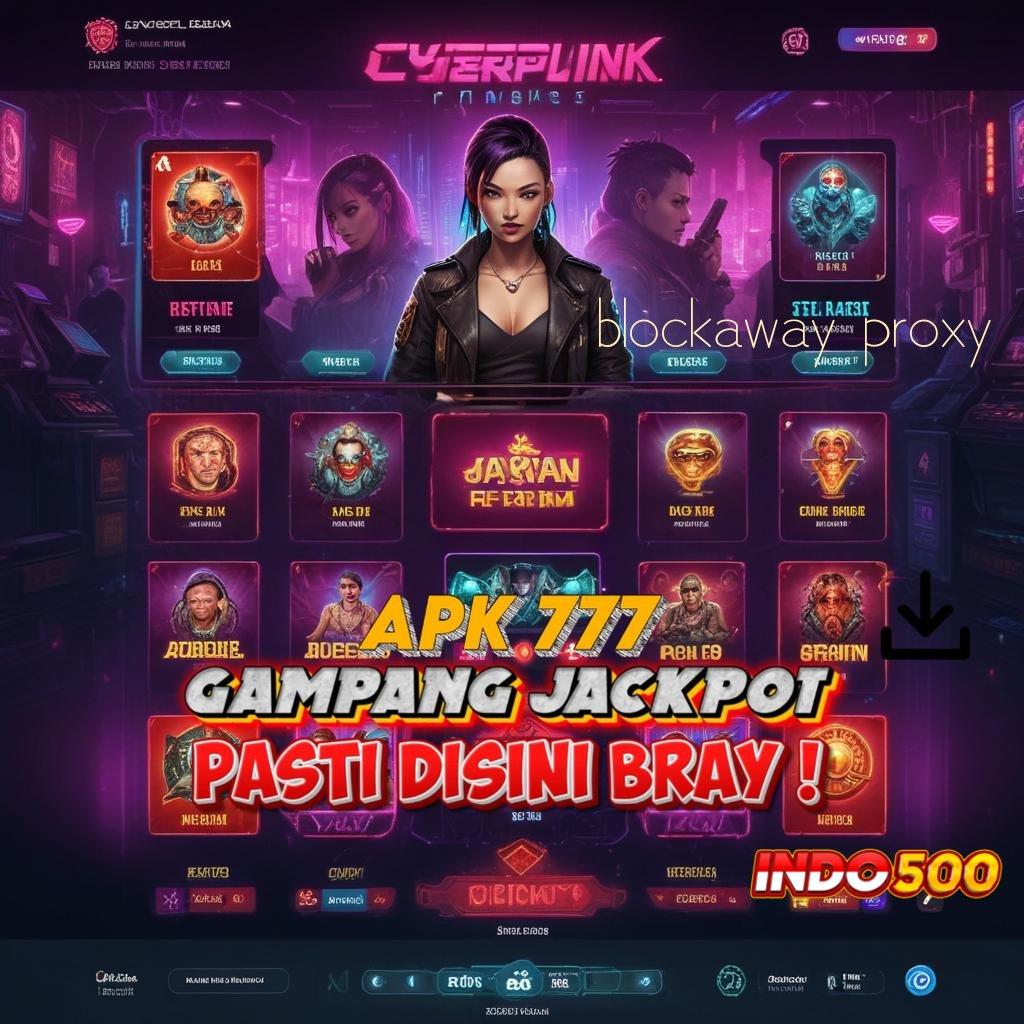 BLOCKAWAY PROXY ⚡ APK Bonus RTP Tinggi 2025 Sistem Digital