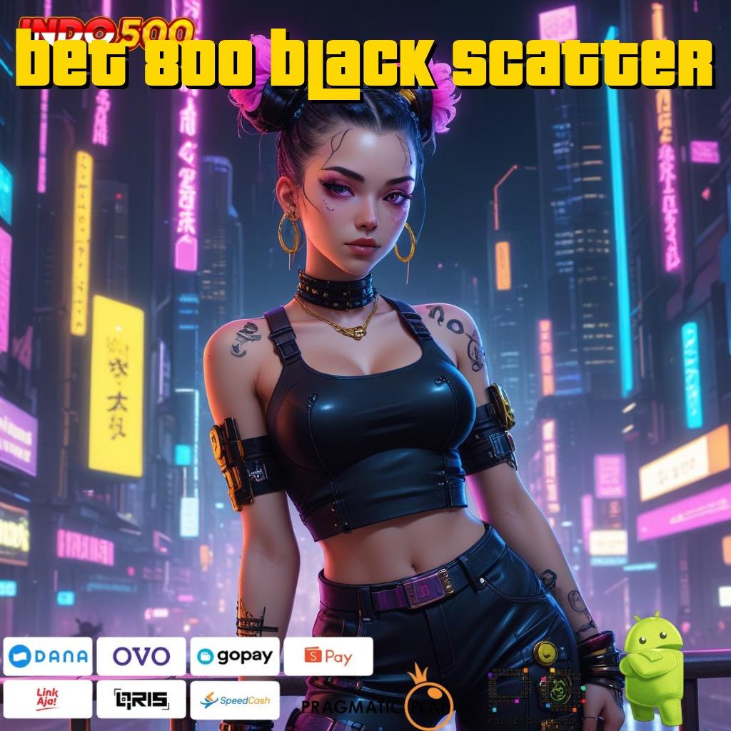 BET 800 BLACK SCATTER slot apk tanpa uang muka