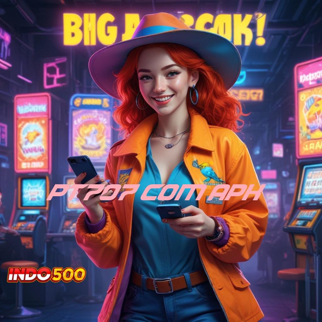 PT707 COM APK ⋗ Medium Digital Baru Peluang Jackpot Tanpa Batas