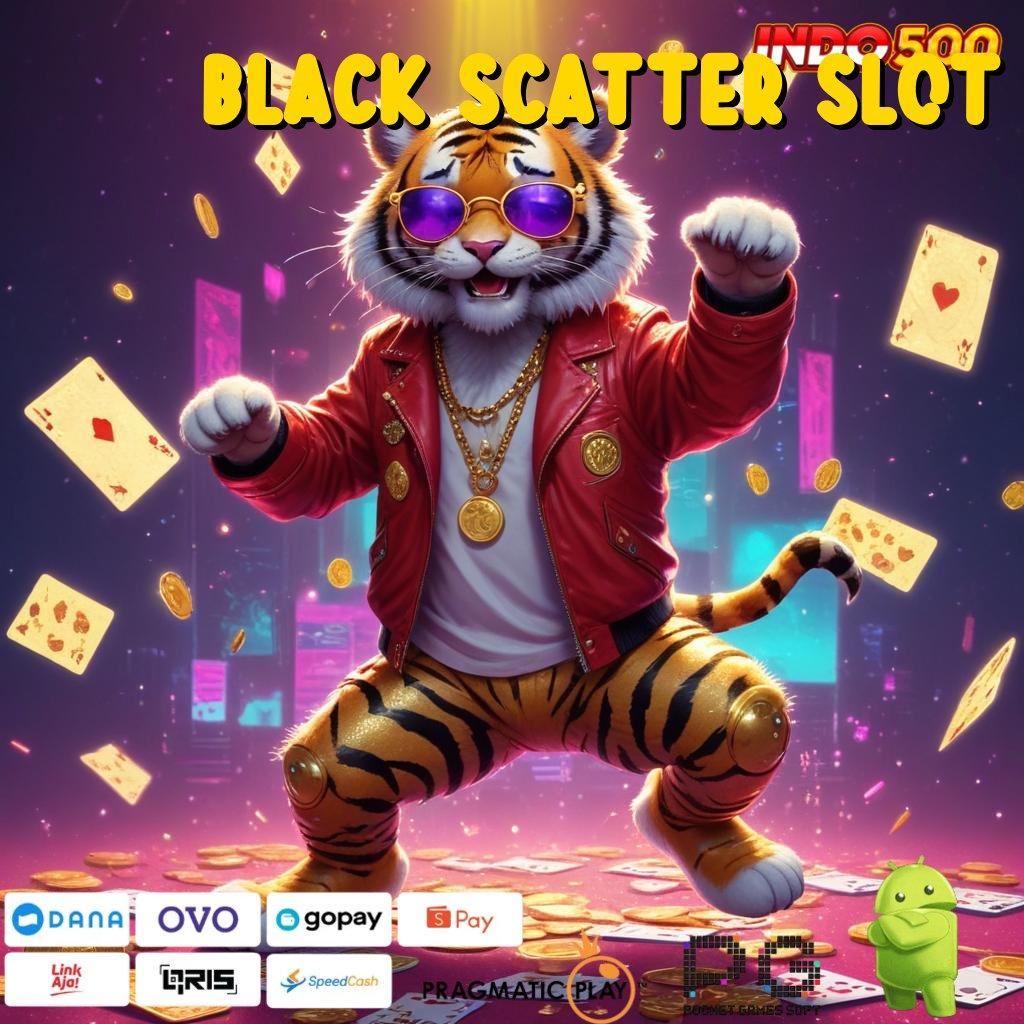 BLACK SCATTER SLOT game android modern layanan cepat seperti kilat!