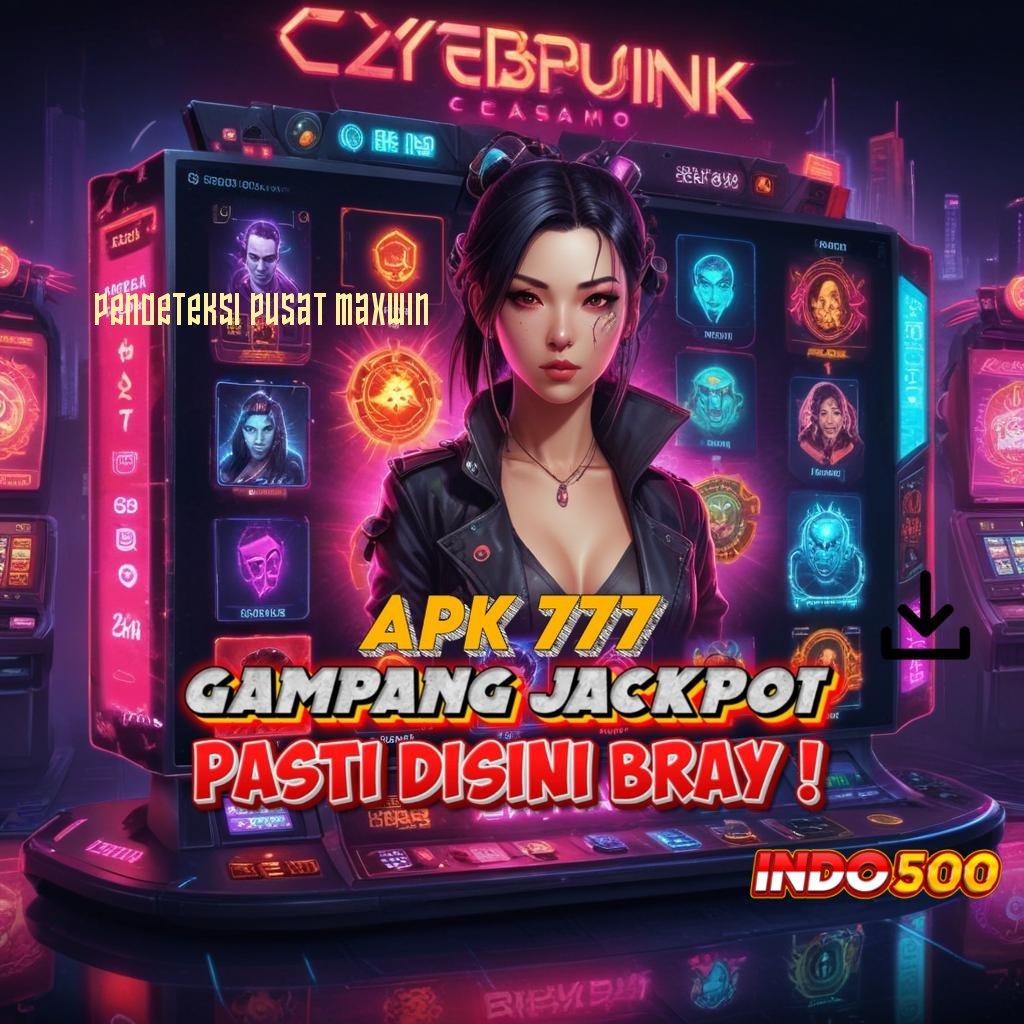 PENDETEKSI PUSAT MAXWIN 🔎 Update Teknologi Slot dengan Bonus Instan