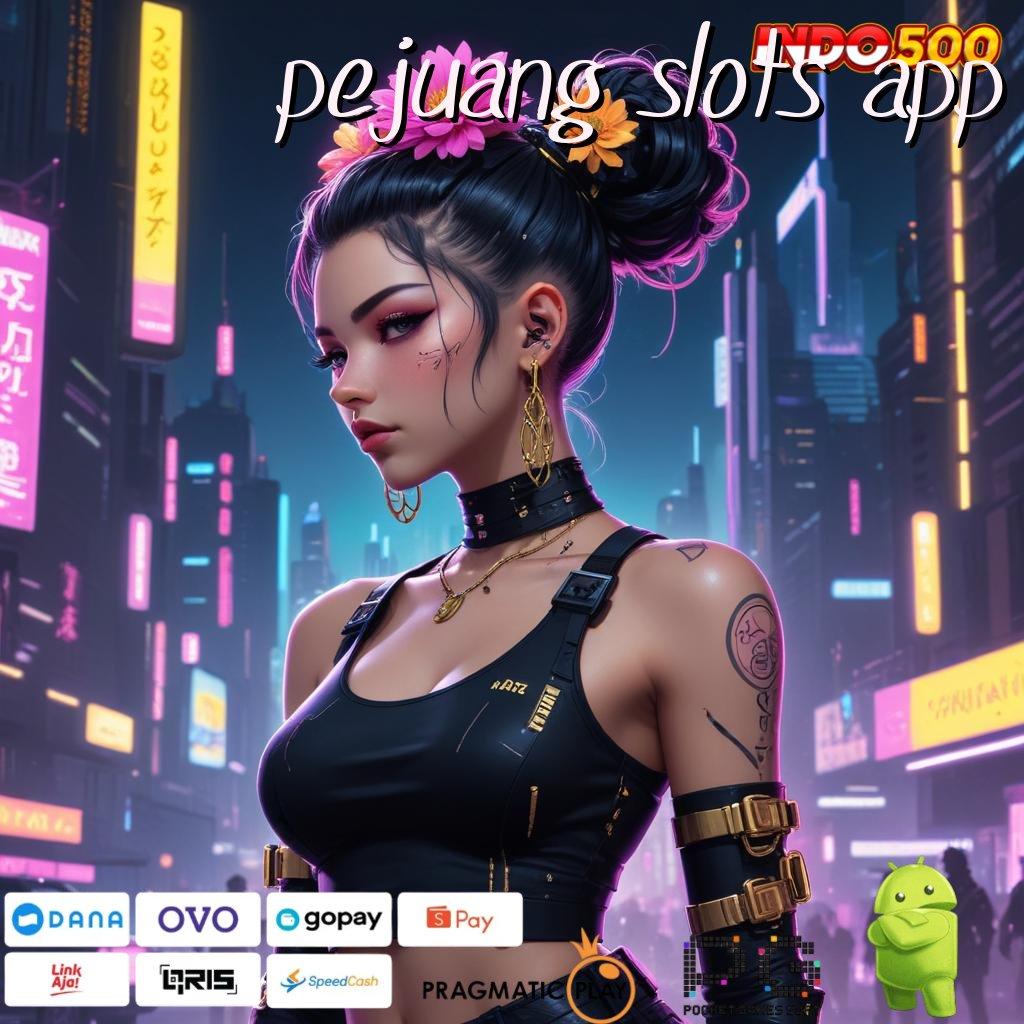 PEJUANG SLOTS APP Langsung Kaya Dengan Aplikasi