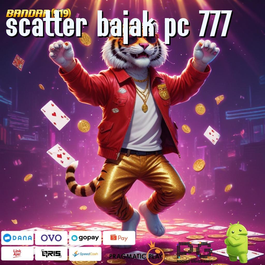 SCATTER BAJAK PC 777 > kaitkan rejeki cuan instan tanpa ribet