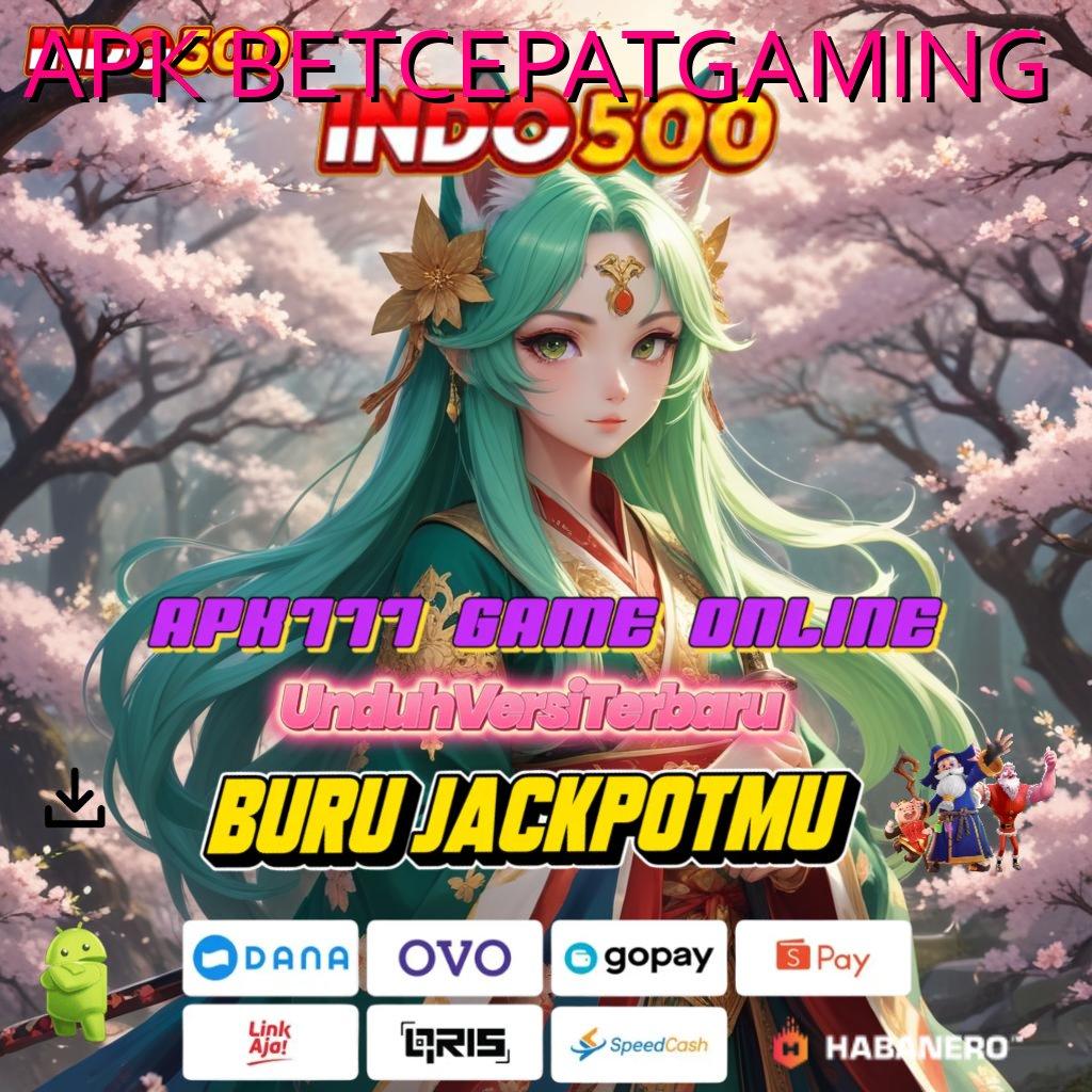 APK BETCEPATGAMING 💫 Pembaruan Paling Modern Data Autentik Sederhana