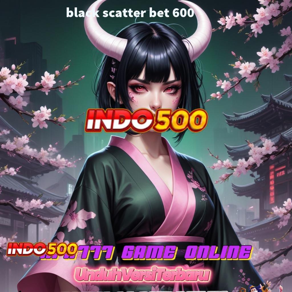 BLACK SCATTER BET 600 , Akses Online Jalan Alternatif Teknologi Saluran Informasi Kecepatan