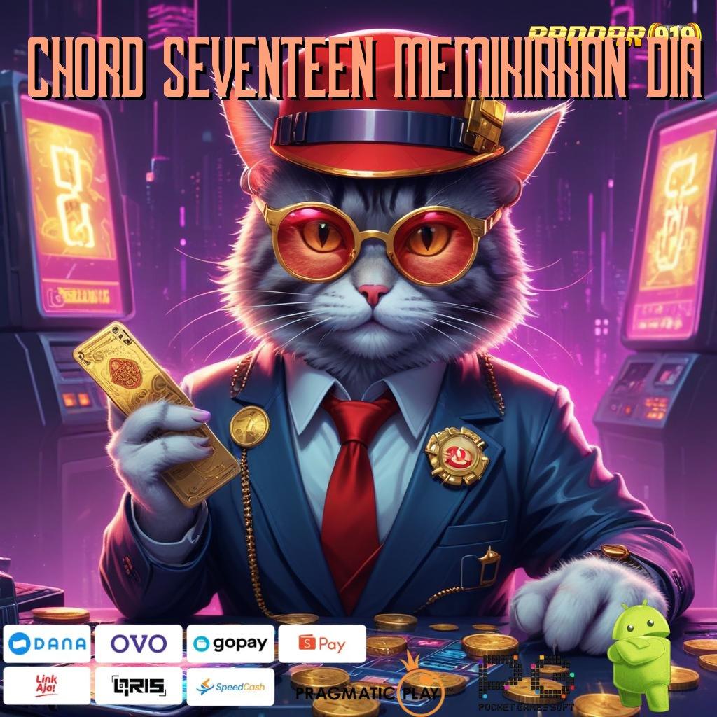 CHORD SEVENTEEN MEMIKIRKAN DIA : mesin profit terbaru fleksibilitas tanpa batas