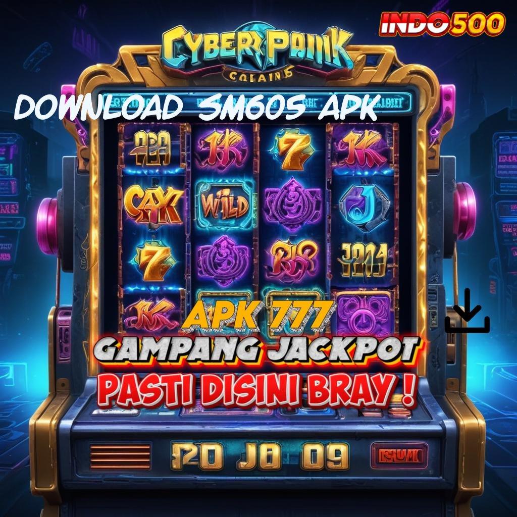 DOWNLOAD SM605 APK ➰ pilihan nomor satu terbaik