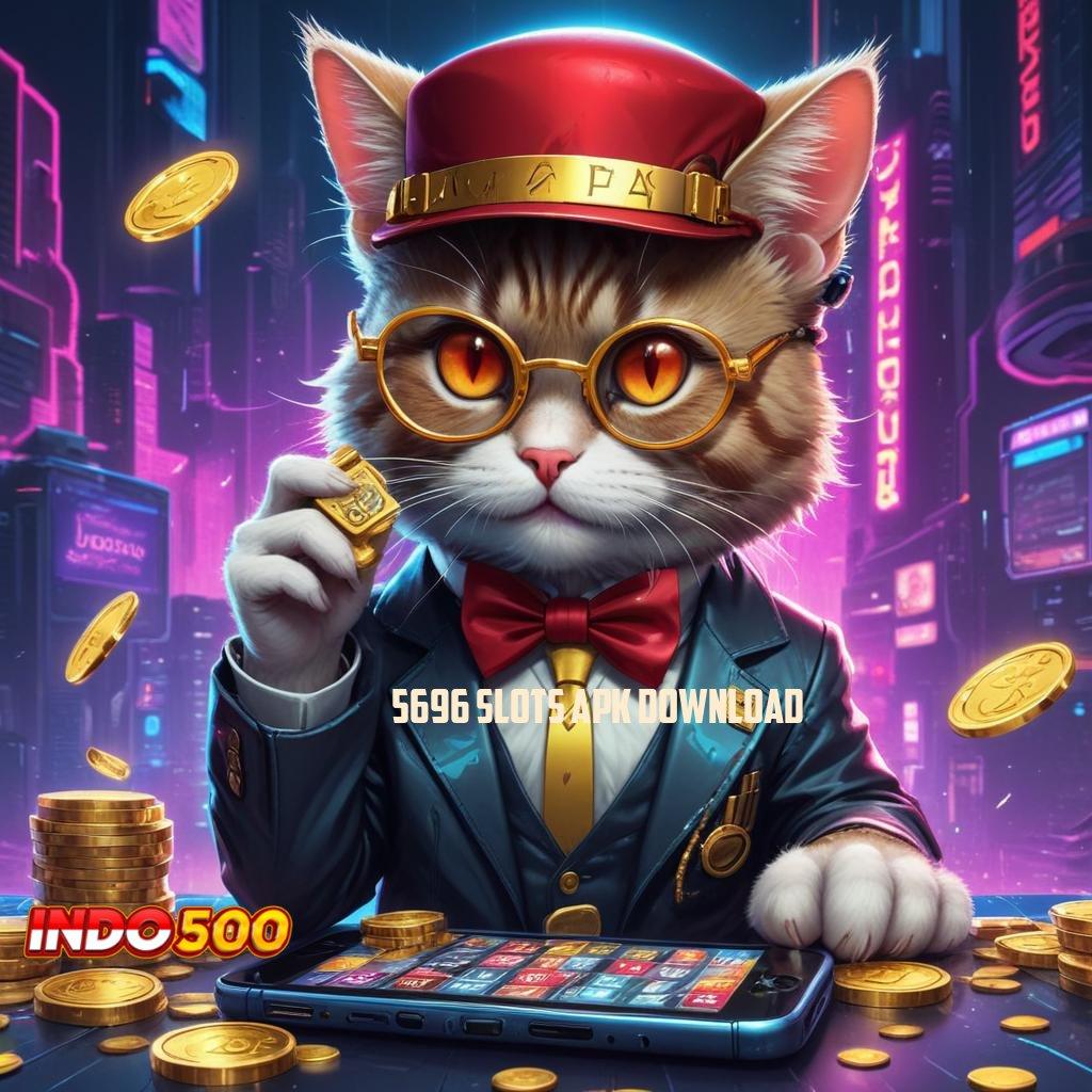 5696 SLOTS APK DOWNLOAD ⚡ Buka Kemenangan Jaminan Gak Kalah Pembaruan