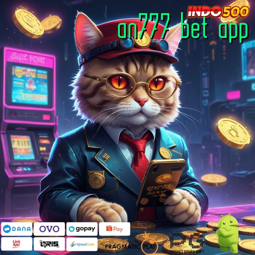 AN777 BET APP unduh apk otomatis – receh receh hasilnya bikin fantastis