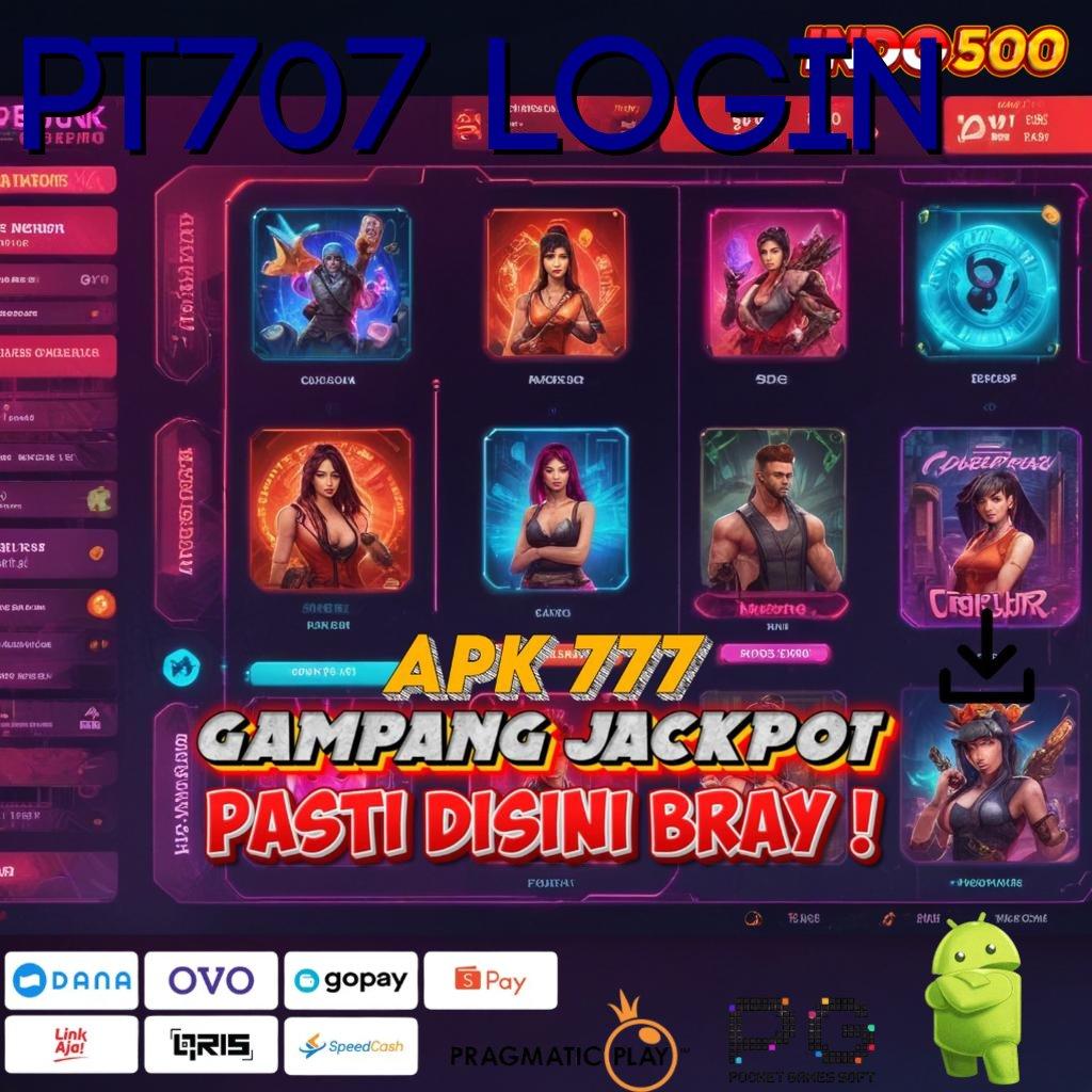 PT707 LOGIN Aplikasi Cepat Maxwin Melimpah