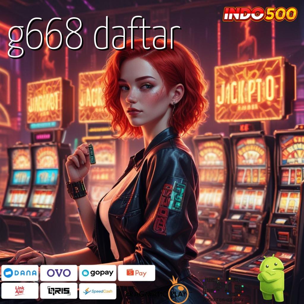 G668 DAFTAR Penarikan Duit Instan Unduh Apk Slot Gacor 777 Update Sekarang