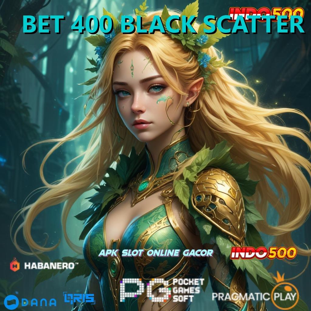 BET 400 BLACK SCATTER 🔎 keberuntungan hasil usaha