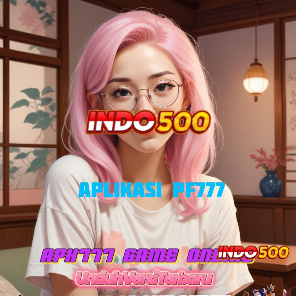 APLIKASI PF777 ✧ Event Unduh Jackpot Android Bonus