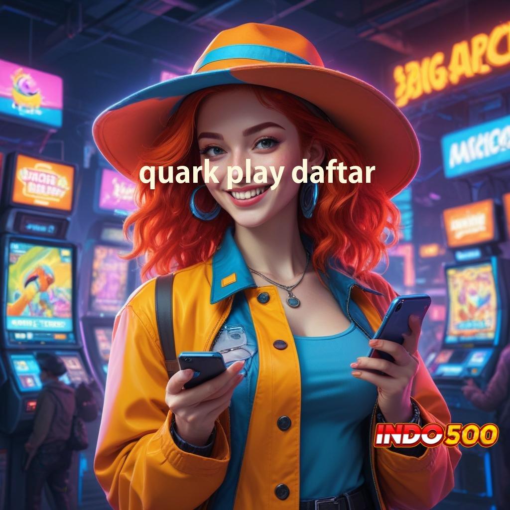 QUARK PLAY DAFTAR 🐉 pilihan favorit teratas