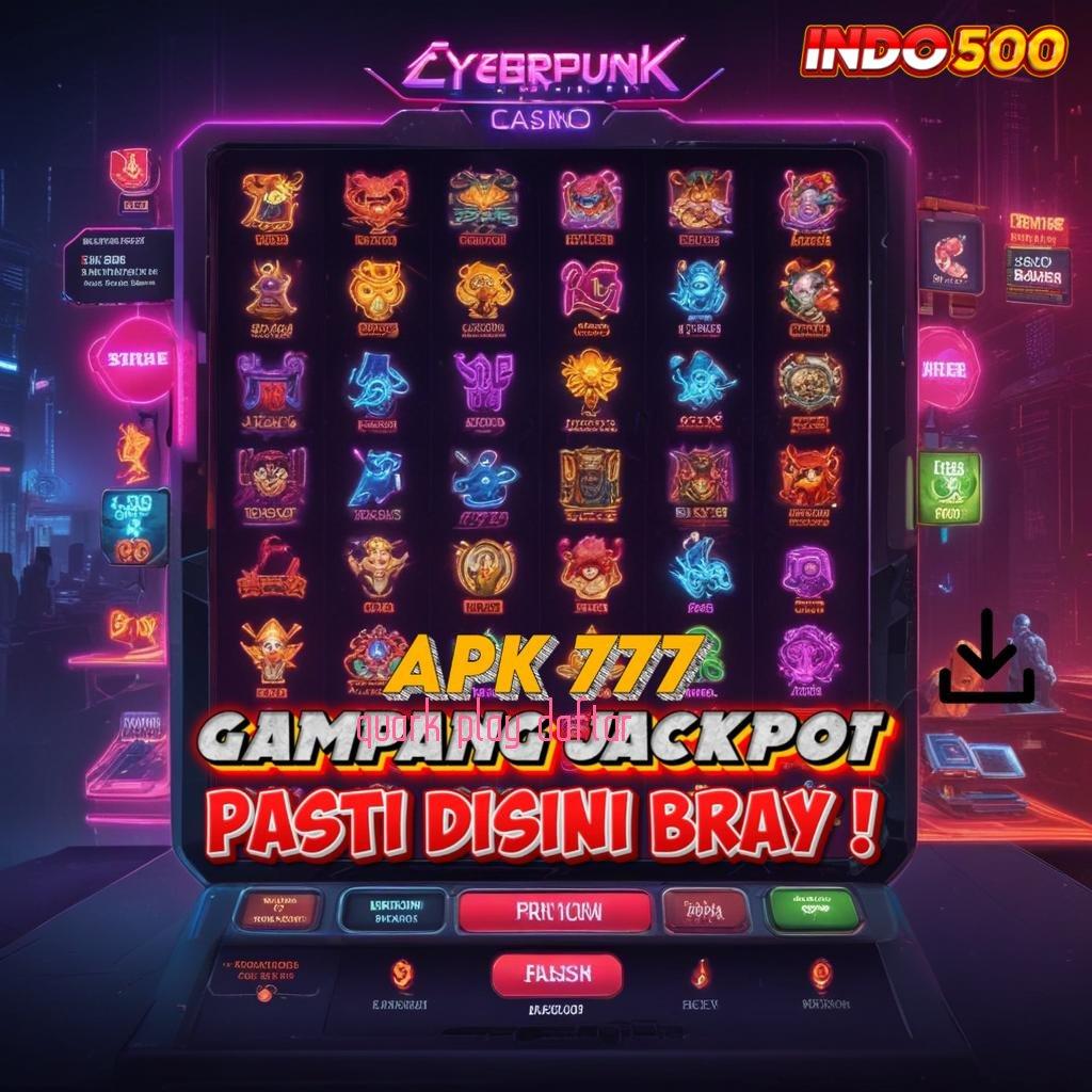 QUARK PLAY DAFTAR ➿ hadiah galeri spesial auto member deluxe