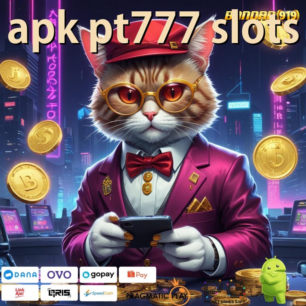 APK PT777 SLOTS > pasti sukses jaminan