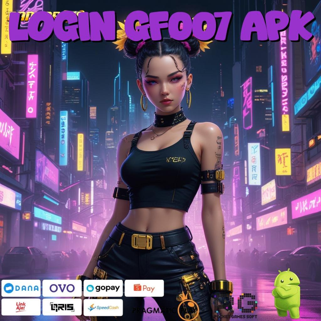 LOGIN GF007 APK , Langsung Raih Bonus Besar Dalam Fasilitas Baru