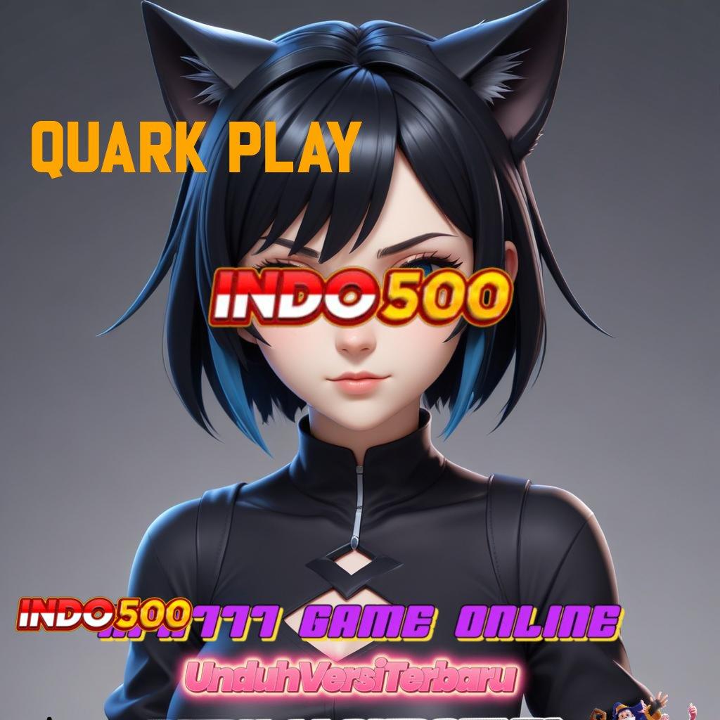 QUARK PLAY ➤ Saluran Distribusi Hubungan Pengguna Koneksi Antar Platform Android Kecepatan