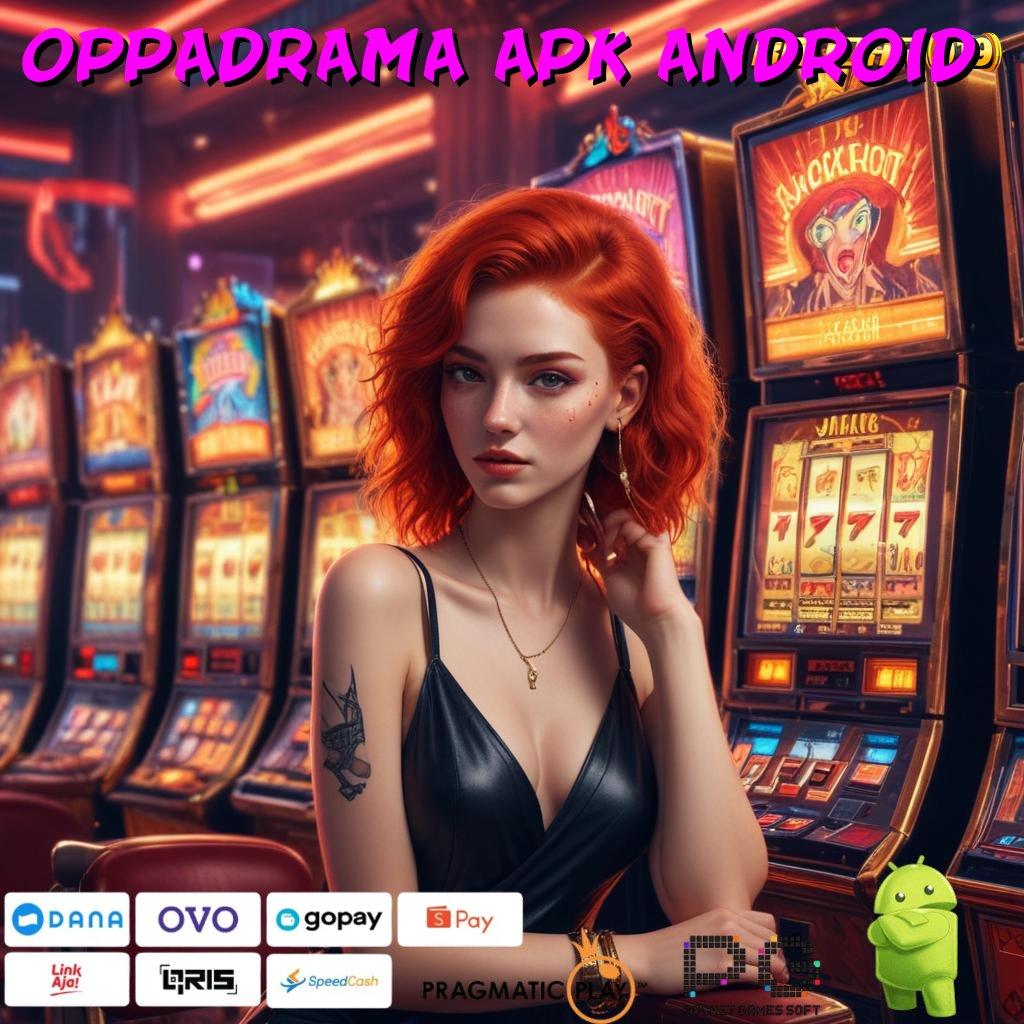 OPPADRAMA APK ANDROID , Pentingnya Kesabaran Jackpot Pasti Datang Download Gratis