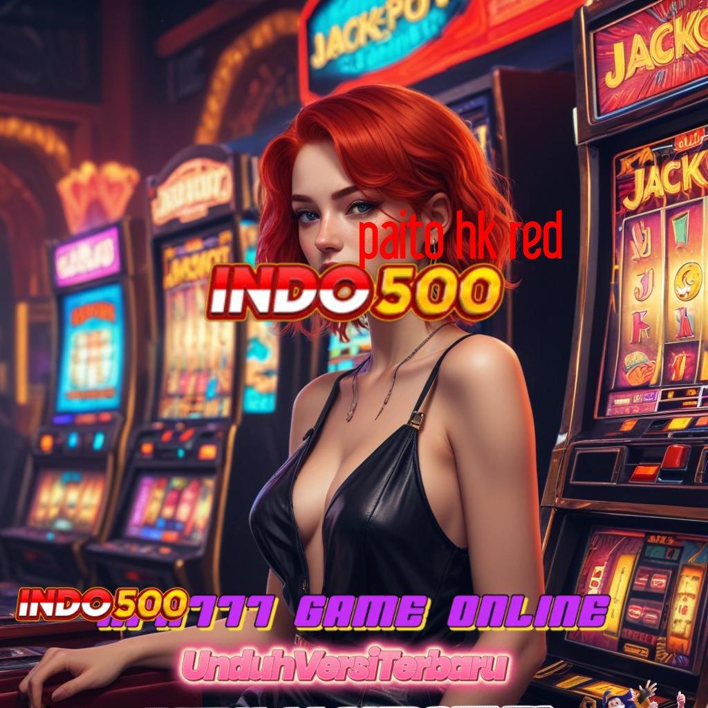 PAITO HK RED ↦ Deposit Tanpa Potongan Idr 20 Gacor Slot 2025 APK, Si Siaga Cuan!